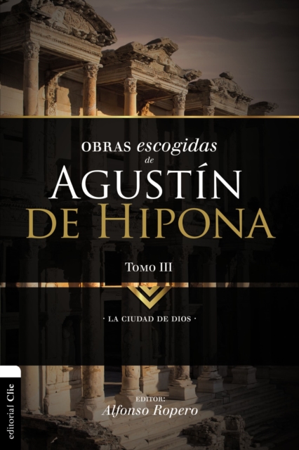 Obras Escogidas de Augustín de Hipona, Tomo 3: La Ciudad de Dios 3 - Alfonso Ropero