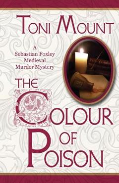 Coperta cărții 'The Colour of Poison: A Sebastian Foxley Medieval Mystery - Toni Mount'