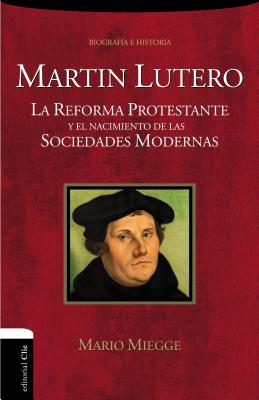 Martín Lutero: La Reforma protestante y el nacimiento de las sociedades modernas - Mario Miegge