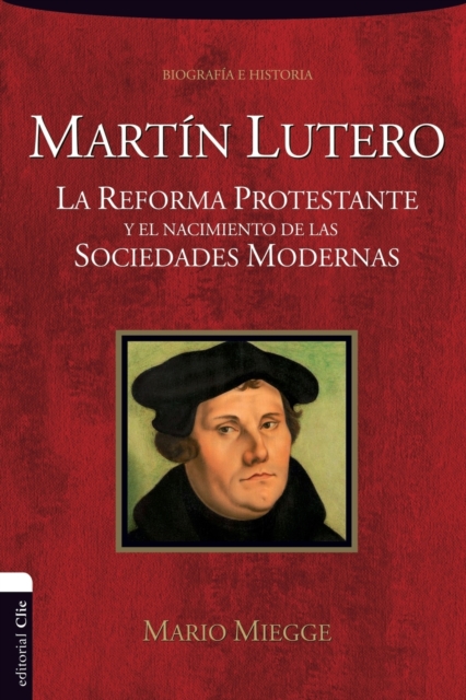 Martín Lutero: La Reforma protestante y el nacimiento de las sociedades modernas - Mario Miegge