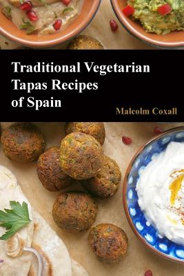 Traditional Vegetarian Tapas Recipes of Spain - Malcolm Coxall
