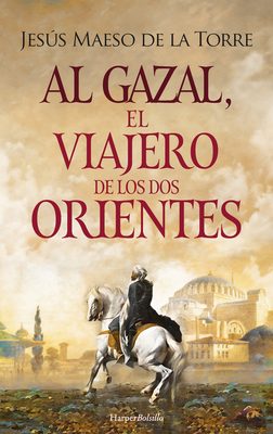Al Gazal, El Viajero de Los DOS Orientes: (Al Gazal, the Traveler of the Two Orients - Spanish Edition) - Jesús Maeso De La Torre