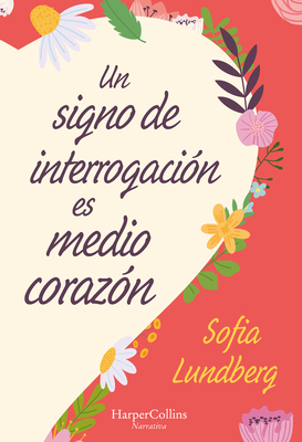 Un Signo de Interrogación Es Medio Corazón: (A Question Mark Is Half a Heart - Spanish Edition) - Sofia Lundberg
