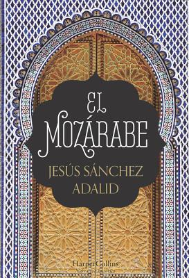 El Mozárabe (the Mozarabic - Spanish Edition) - Jesús Sánchez Adalid
