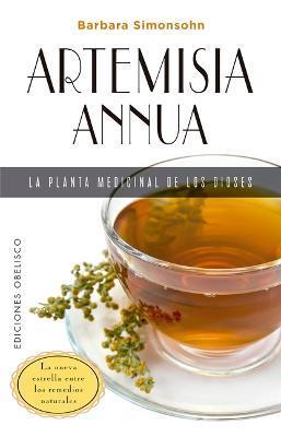Artemisia Annua, La Planta Medicinal de Los Dioses - Barbara Simonsohn