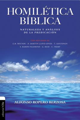 Homilética Bíblica: Naturaleza y análisis de la predicación - Alfonso Ropero