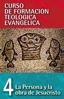 Cft 04 - La Persona Y La Obra de Jesucristo = The Person and Work of Jesus Christ - Francisco Lacueva