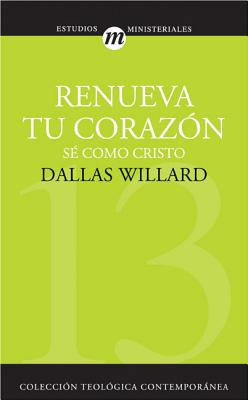 Renueva Tu Corazón = Renovation of the Heart - Dallas Willard