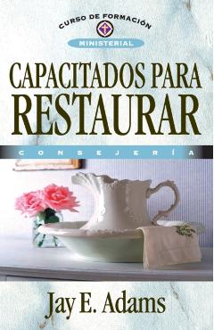 Capacitados Para Restaurar: Consejería - Jay E. Adams