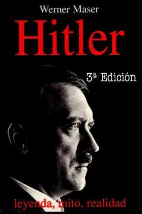 Hitler: Leyenda, mito, realidad - Werner Maser