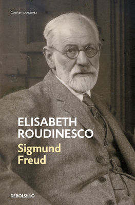 Sigmund Freud: En Su Tiempo Y El Nuestro / Freud: In His Time and Ours - Élisabeth Roudinesco