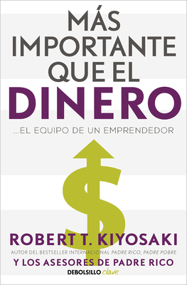 Más Importante Que El Dinero. El Equipo de Un Emprendedor / More Important Than Money - Robert Kiyosaki