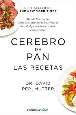 Cerebro de Pan. Las Recetas / The Grain Brain Cookbook - David Perlmutter