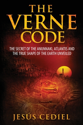 The Verne Code: The secret of the Anunnaki, Atlantis and the true shape of the Earth unveiled - Jesus Cediel