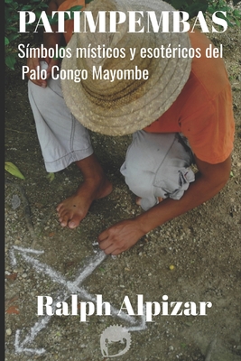 Patimpembas: Símbolos místicos y esotéricos del Palo Congo Mayombe - Ralph Alpizar