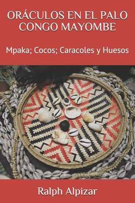 Oráculos En El Palo Congo Mayombe: Mpaka; Cocos; Caracoles y Huesos - Ralph Alpizar