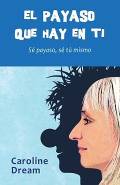 Coperta cărții 'El payaso que hay en ti: Sé payaso, sé tú mismo - Caroline Dream'