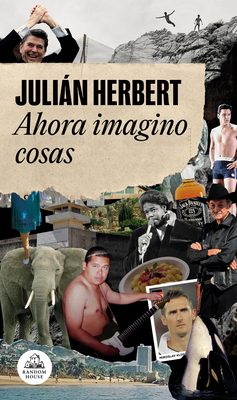 Ahora Imagino Cosas / Now I Imagine Things - Julián Herbert