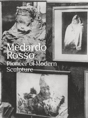 Medardo Rosso: Pioneer of Modern Sculpture - Medardo Rosso