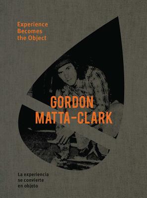 Gordon Matta-Clark: Experience Becomes the Object - Gordon Matta-clark