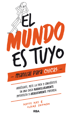 El Mundo Es Tuyo: Manual Para Chicas / The World Is Yours. a Manual for Girls - Claire Shipman