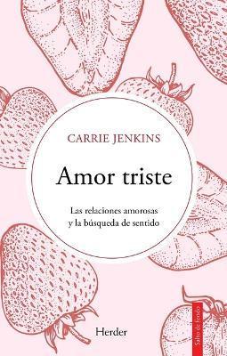 Amor Triste. Las Relaciones Amorosas Y La Búsqueda de Sentido - Carrie Jenkins