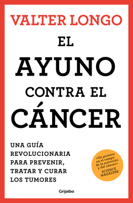 El Ayuno Contra El Cáncer. Una Guía Revolucionaria Para Prevenir, Tratar Y Curar Los Tumores / Fasting Against Cancer - Valter Longo