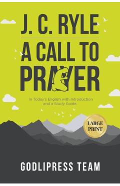 J. C. Ryle A Call to Prayer: In Today's English with Introduction and a Study Guide (LARGE PRINT) - Godlipress Team