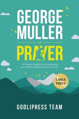 George Muller on Prayer: 31 Prayer Insights for Developing an Intimate Relationship with God. (LARGE PRINT) - Godlipress Team
