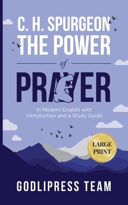 C. H. Spurgeon The Power of Prayer: In Modern English with Introduction and a Study Guide (LARGE PRINT) - Godlipress Team