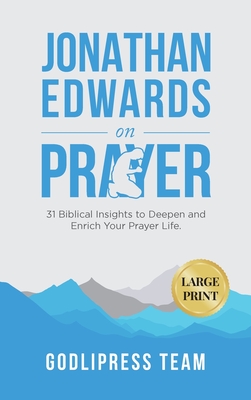 Jonathan Edwards on Prayer: 31 Biblical Insights to Deepen and Enrich Your Prayer Life (LARGE PRINT) - Godlipress Team