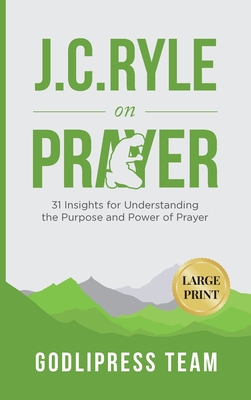 J. C. Ryle on Prayer: 31 Insights for Understanding the Purpose and Power of Prayer (LARGE PRINT) - Godlipress Team