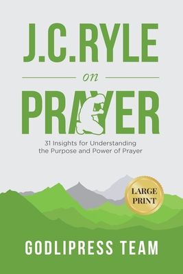 J. C. Ryle on Prayer: 31 Insights for Understanding the Purpose and Power of Prayer (LARGE PRINT) - Godlipress Team