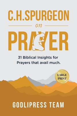 C. H. Spurgeon on Prayer: 31 Biblical Insights for Prayers that avail much (LARGE PRINT) - Godlipress Team