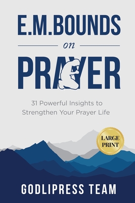 E. M. Bounds on Prayer: 31 Powerful Insights to Strengthen Your Prayer Life (LARGE PRINT) - Godlipress Team