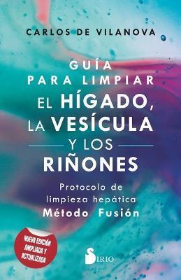Guía Para Limpiar El Hígado, La Vesícula Y Los Riñones - Carlos De Vilanova