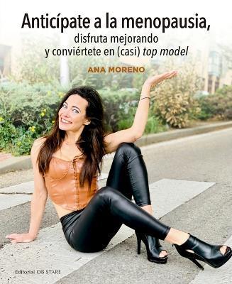 Anticípate a la Menopausia, Disfruta Mejorando Y Conviértete En (Casi) Top Model - Ana Moreno