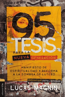 95 Tesis Para La Nueva Generación: Manifiesto de Espiritualidad Y Reforma a la Sombra de Lutero - Lucas Magnin