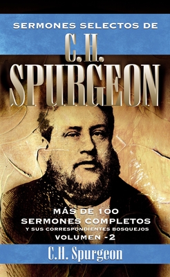 Sermones selectos de C.H. Spurgeon Vol. 2: Mas de 100 sermones completos y sus correspondientes bosquejos - Charles H. Spurgeon