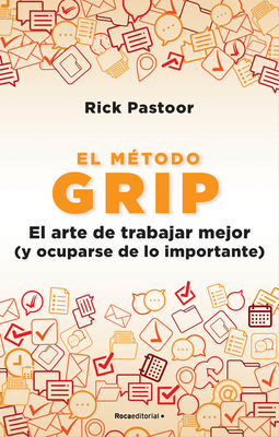 El Método Grip. El Arte de Trabajar Mejor (Y Ocuparse de Lo Importante) / Grip: The Art of Working Smart - Rick Pastoor