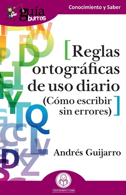 GuíaBurros: Reglas ortográficas de uso diario: Cómo escribir sin errores - Andrés Guijarro