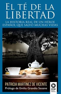 Coperta cărții 'El té de la libertad: La historia real de un héroe español que salvó muchas vidas - Patricia Martínez De Vicente'
