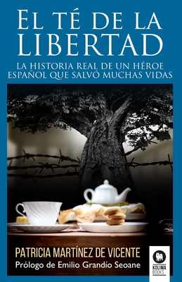 Coperta cărții 'El té de la libertad: La historia real de un héroe español que salvó muchas vidas - Patricia Martínez De Vicente'