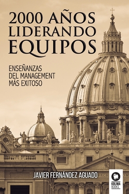 2000 años liderando equipos: Enseñanzas del management más exitoso - Javier Fernández Aguado