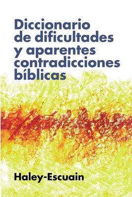 Diccionario de Dificultades Y Aparentes Contradicciones Bblicas - John W. Haley