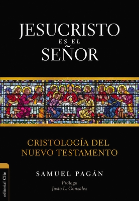 Jesucristo es el Seor: Cristologa del Nuevo Testamento - Samuel Pagn