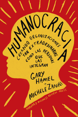 Humanocracia (Humanocracy, Spanish Edition): Creando Organizaciones Tan Increíbles Como Las Personas Que Las Componen - Gary Hamel
