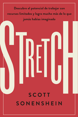 Stretch (Spanish Edition): Logra Con Menos Conseguir Más de Lo Que Nunca Imaginaste - Scott Sonenshein