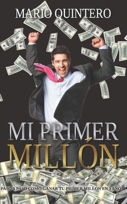 Mi Primer Millon: Una historia real de como pasar de tener deudas a ganar tú primer millón en poco tiempo. El exito existe y si te anima - Mario Quintero