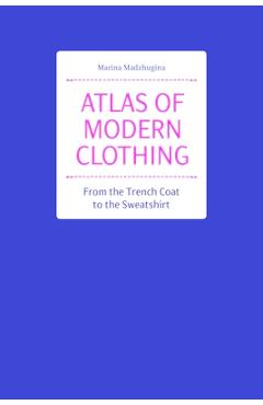Poza produsului Atlas of Modern Clothing: From the Trench Coat to the Sweatshirt - Marina Madzhugina